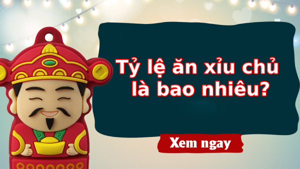 Tỷ lệ ăn xỉu chủ là bao nhiêu